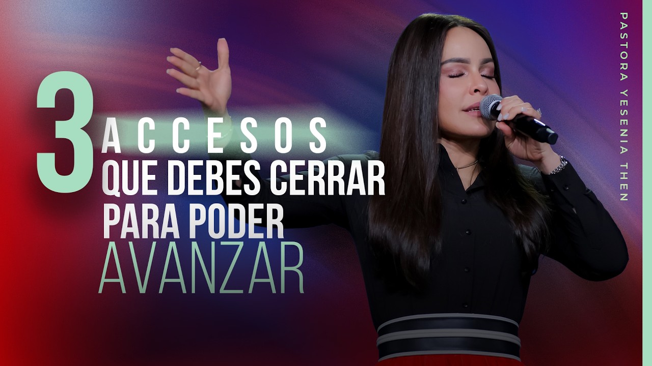 TRES ACCESOS QUE DEBES CERRAR PARA PODER AVANZAR - Pastora Yesenia Then