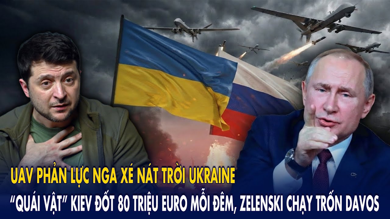 UAV phản lực Nga xé nát trời Ukraine – “Quái vật” Liev đốt 80 triệu euro, Zelenski chạy trốn Davos