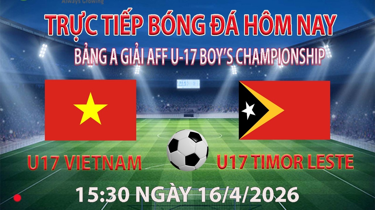 Trực tiếp b&oacute;ng đ&aacute; h&ocirc;m nay U17 Việt nam - U17 Timor leste  15:30 16/4/2026 (b&igrave;nh luận trước trận đấu)