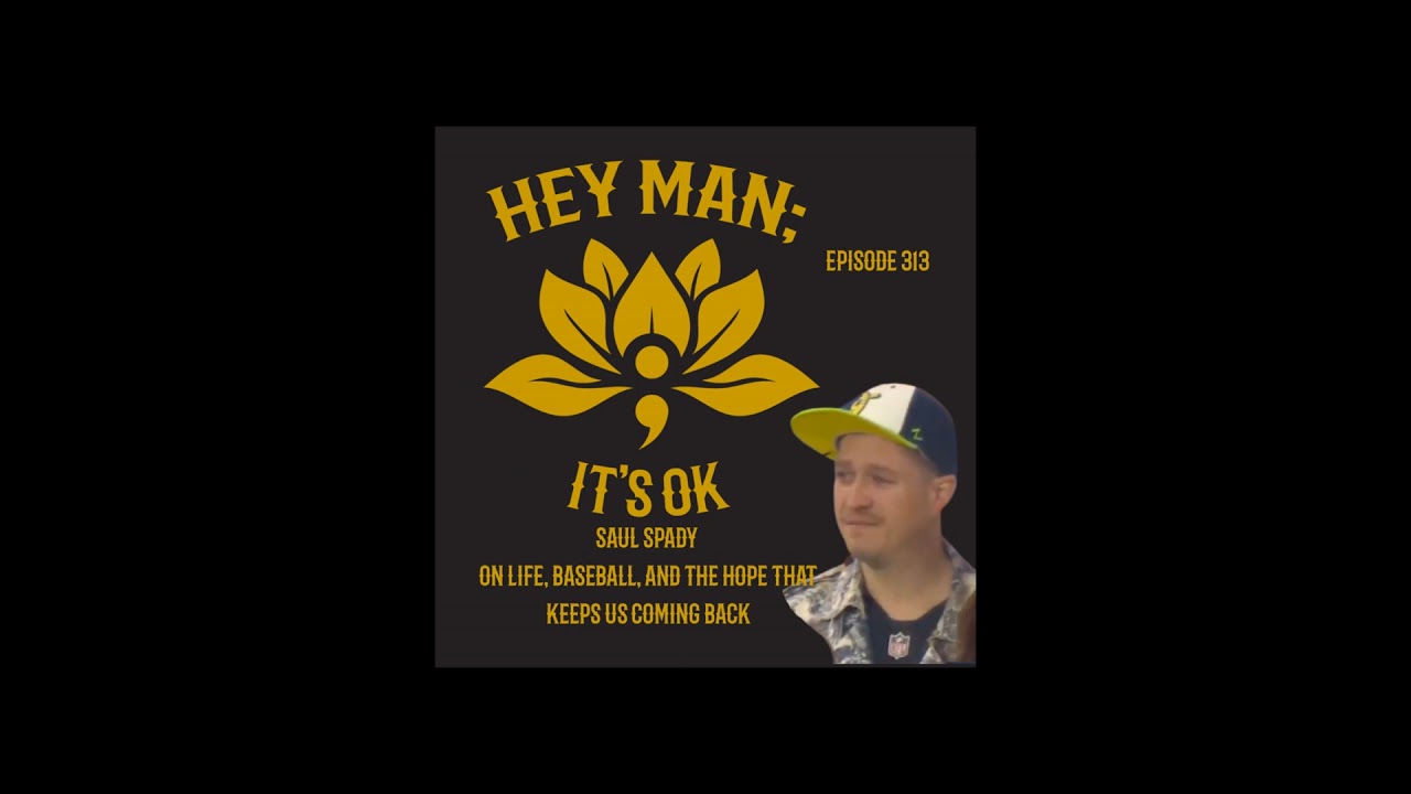 Hey Man ; It's Ok Episode 313 - Saul Spady on Life, Baseball, and the Hope That Keeps Us Coming Back