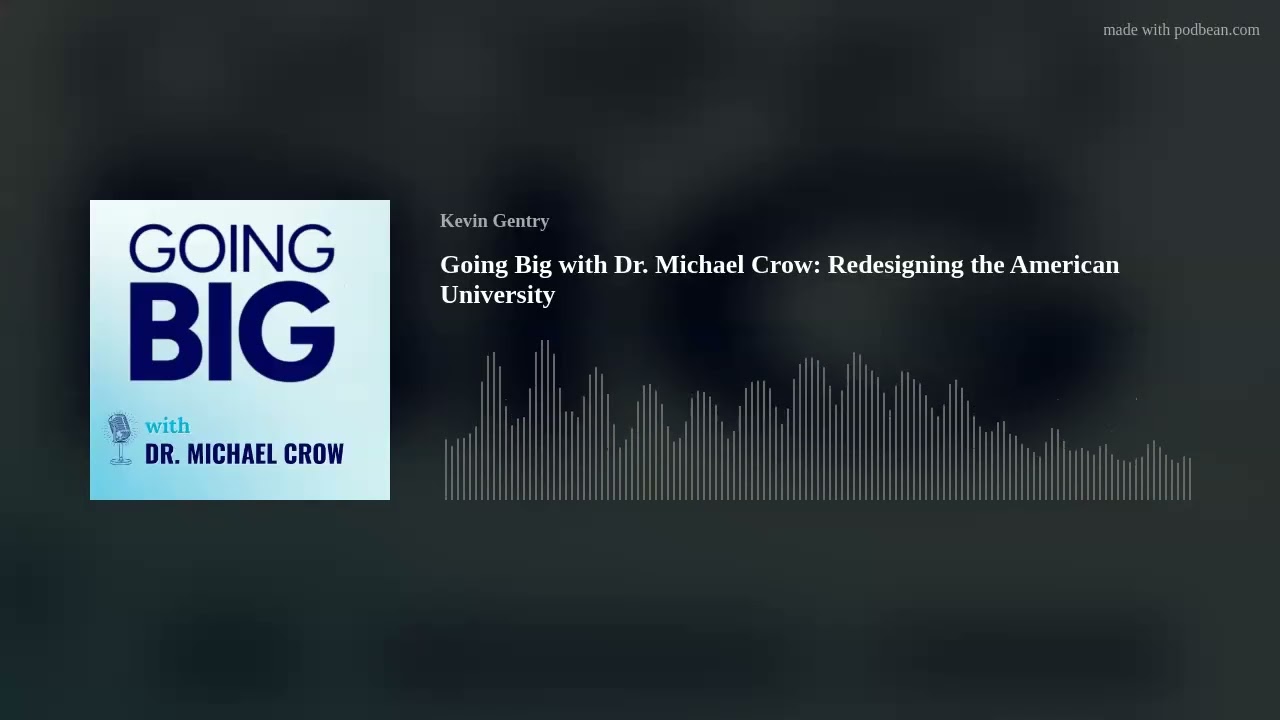 Going Big with Dr. Michael Crow: Redesigning the American University