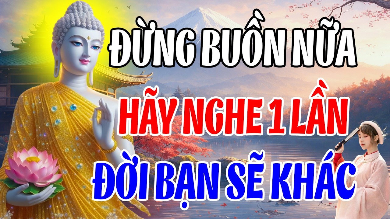 Đừng Buồn Nữa – Nhớ Lời Phật Dạy Này, Tự Nhiên Cuộc Đời Bạn Sẽ Khác