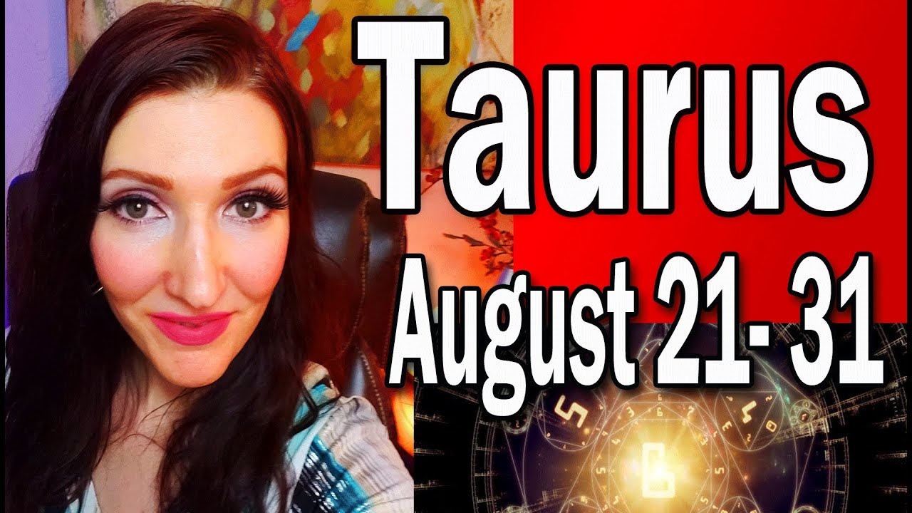 TAURUS WOW! YOU WON'T SEE THIS COMING & HERE ARE ALL THE DETAILS WHY! AUGUST 21 TO 31