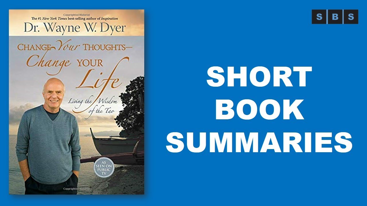 Short Book Summary of Change Your Thoughts Change Your Life Living the Wisdom of the Tao by Wayne W