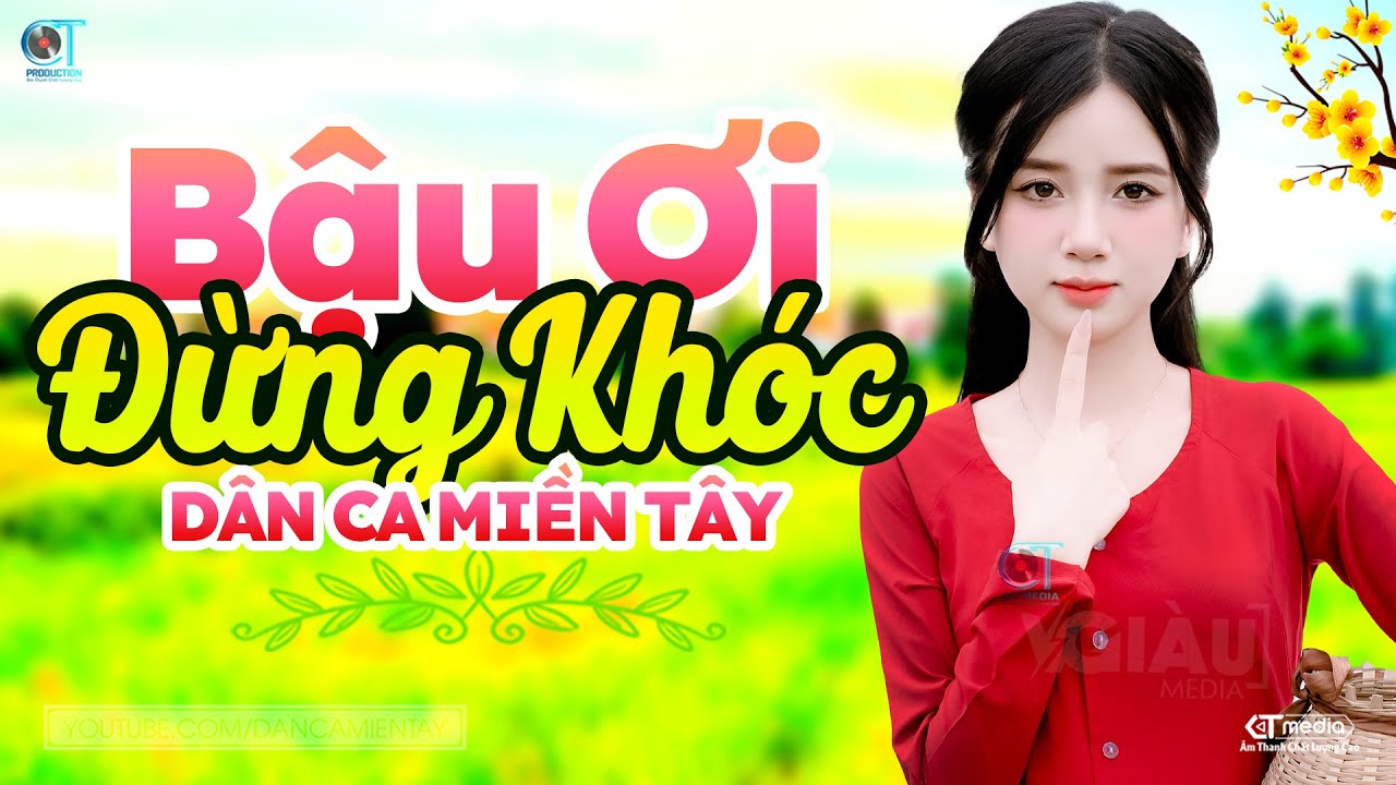 Bậu Ơi Đừng Khóc - LK Dân Ca Miền Tây 2025, Nhạc Trữ Tình Quê Hương Chọn Lọc - Dân Ca Miền Tây