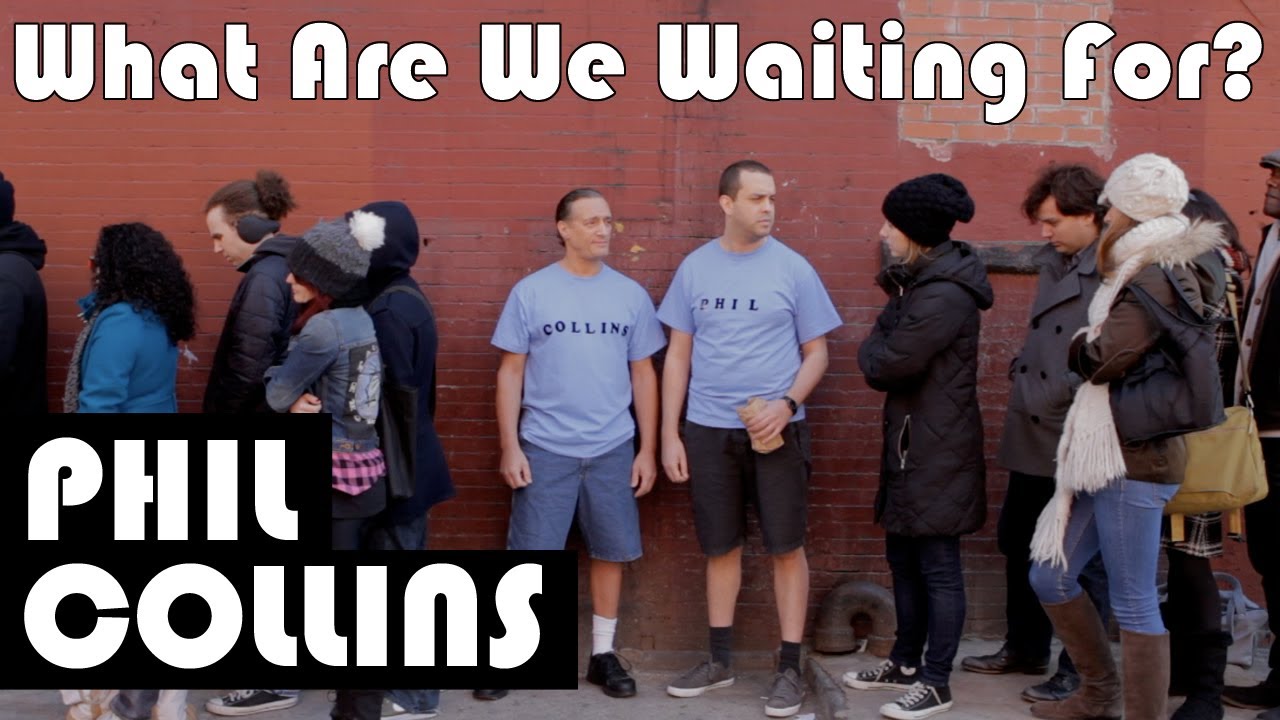 What Are We Waiting For? Phil Collins