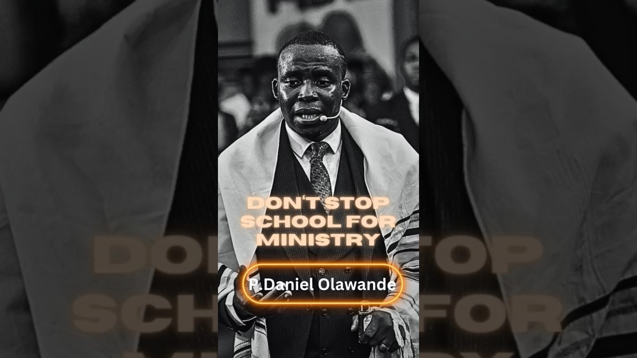 P.DANIEL OLAWANDE : DON&rsquo;T STOP SCHOOL FOR MINISTRY