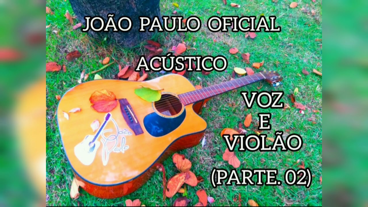 JOÃO PAULO OFICIAL | ACÚSTICO - VOZ E VIOLÃO (PARTE. 02)