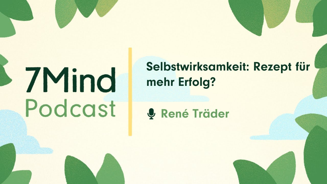 Selbstwirksamkeit: Rezept für mehr Erfolg? | René Träder im 7Mind Podcast