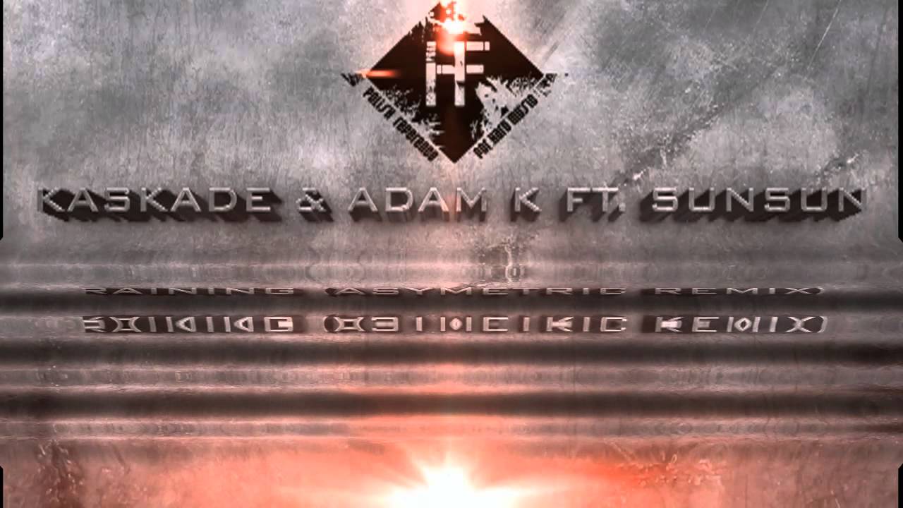 Kaskade & Adam K ft. Sunsun - Raining (Asymetric Remix)
