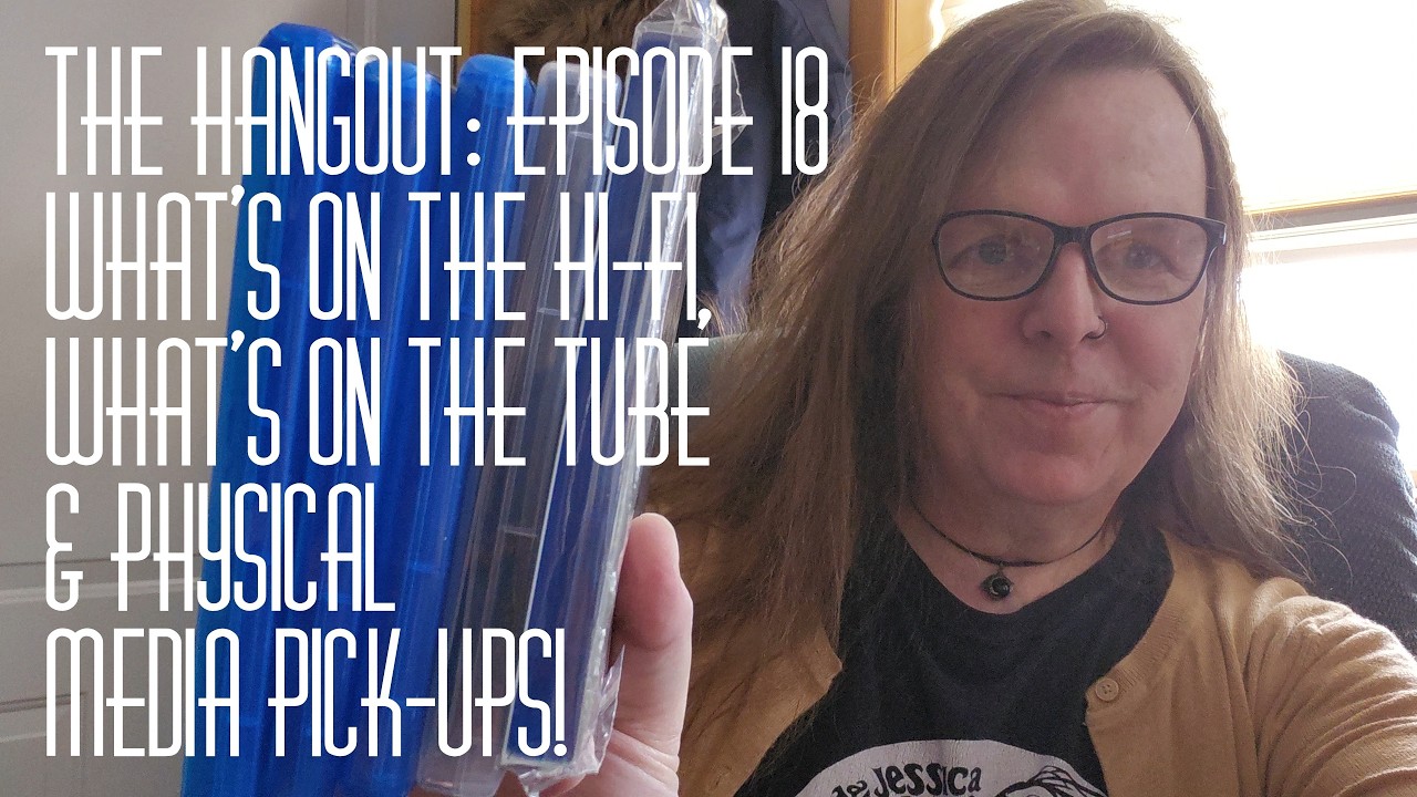 The Hangout: Episode 18 (What I Watched This Week, What's On The Hi-Fi, Physical Media Pick-Ups)