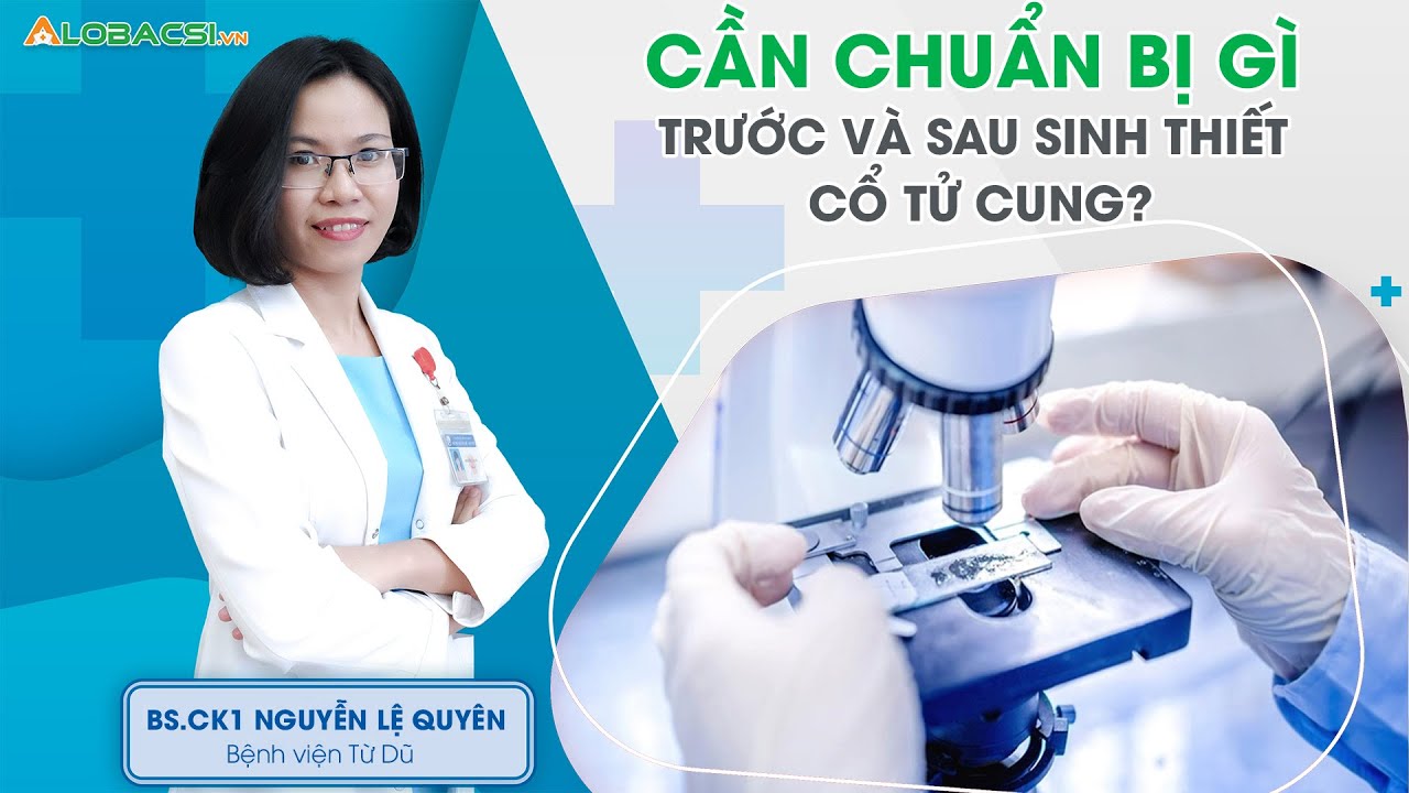 Cần Chuẩn Bị Gì Trước Và Sau Sinh Thiết Cổ Tử Cung | BS.CK1 Nguyễn Lệ Quyên