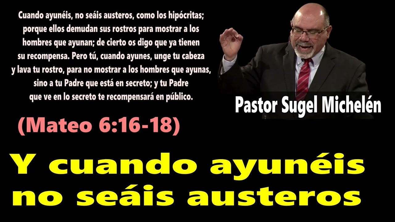 Y cuando ayunéis no seáis austeros (Mateo 6:16-18) Pastor Sugel Michelén