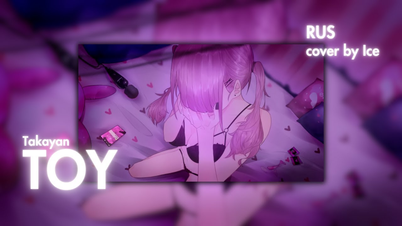 Takayan — Toy [玩具] • RUS cover by Ice