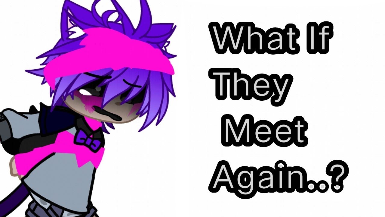 what if they meet again...? [Gacha club] 3/5 1k+ special !!