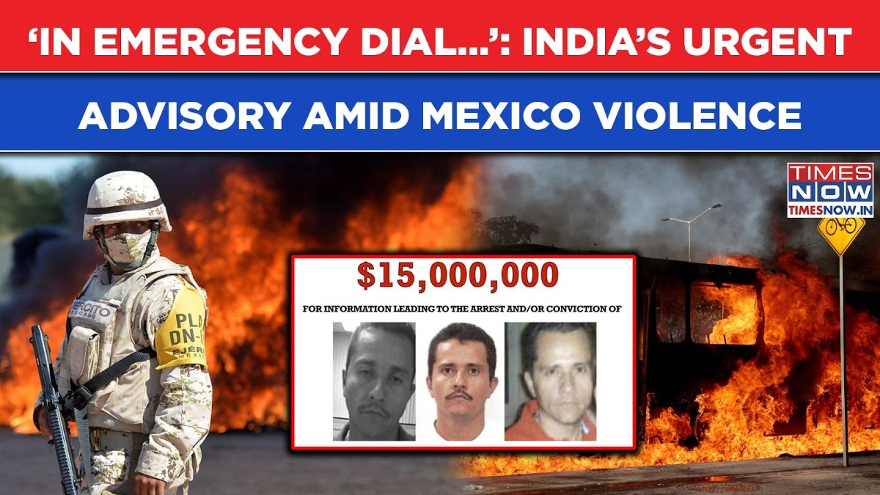 India's Urgent Advisory Amid Mexico Violence As Drug Lord El Mencho Killed| 'In Emergency, Dial...'
