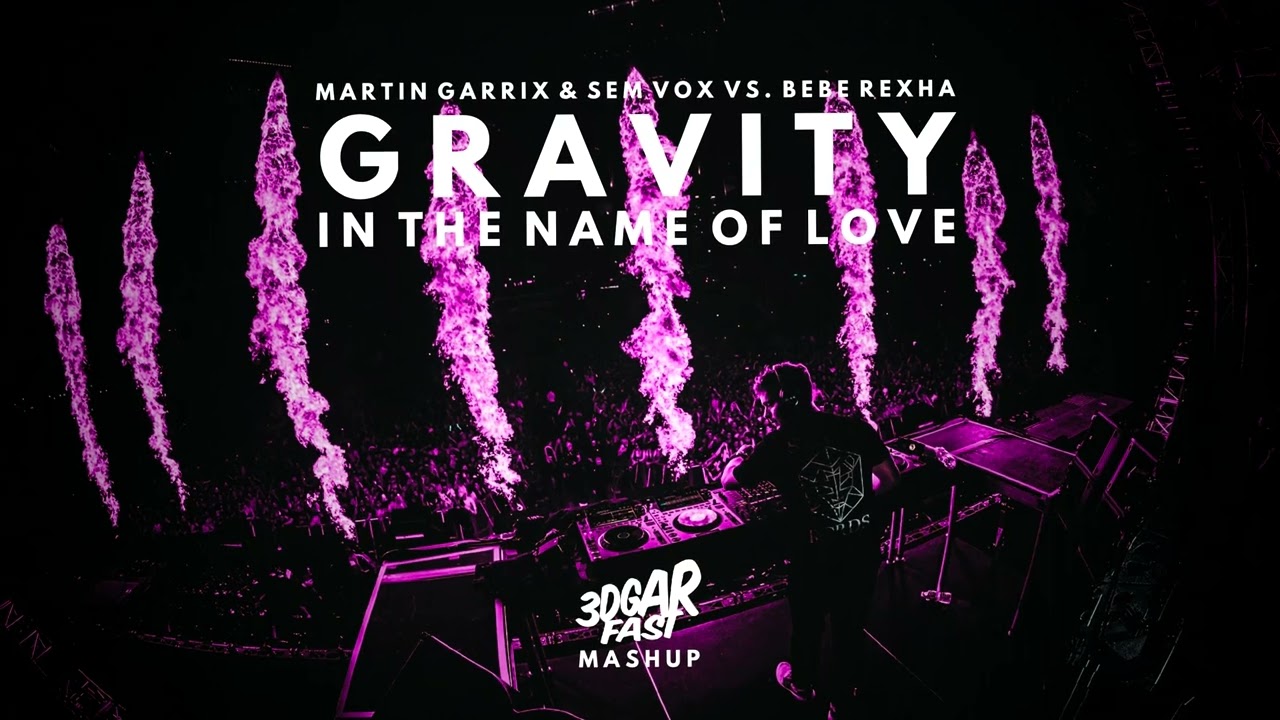 Gravity vs. In The Name Of Love (3DGARFAST MASHUP) - Martin Garrix & Sem Vox vs. Bebe Rexha