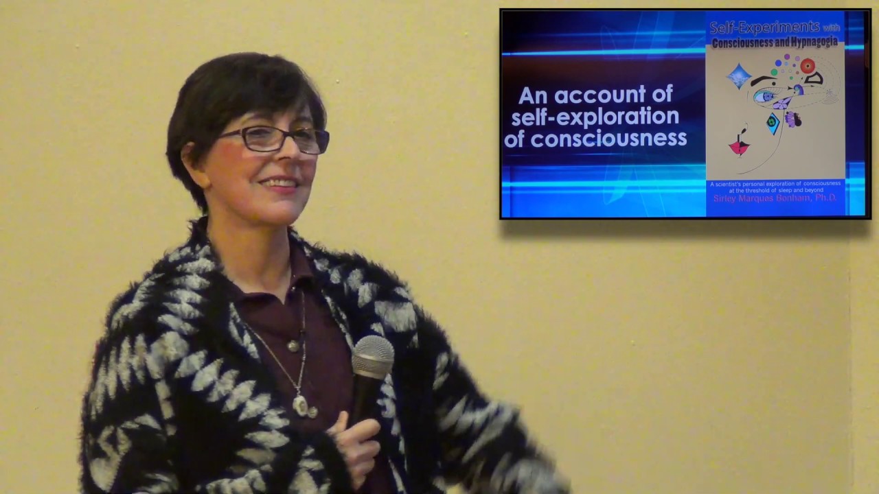 Sirley M. Bonham, PhD: SELF-EXPERIMENTS WITH CONSCIOUSNESS AND HYPNAGOGIA