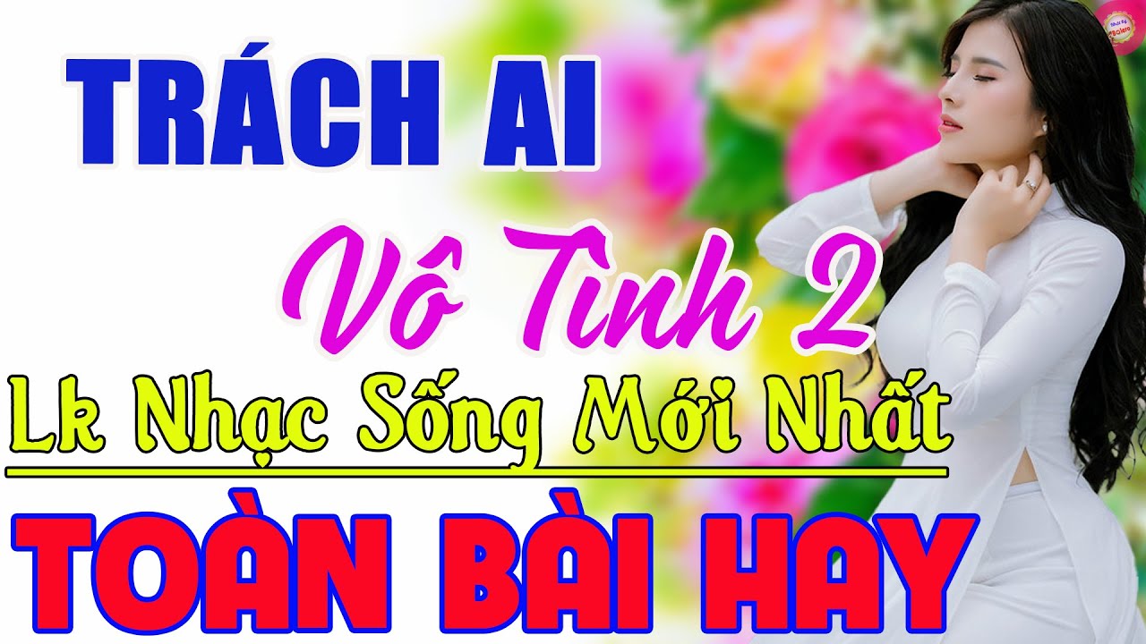 Trách Ai Vô Tình 2, Em Về Miệt Thứ✔️LK Nhạc Sống Người Mẫu Chọn Lọc Toàn Bài Hay Bất Hủ Ngọt Lịm Tim