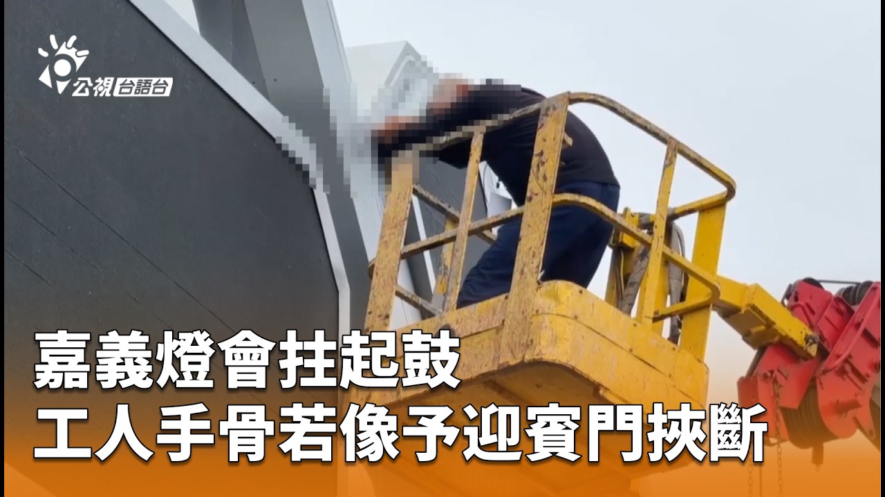 嘉義燈會拄起鼓 工人手骨若像予迎賓門挾斷 | 公視台語台 | 20260304