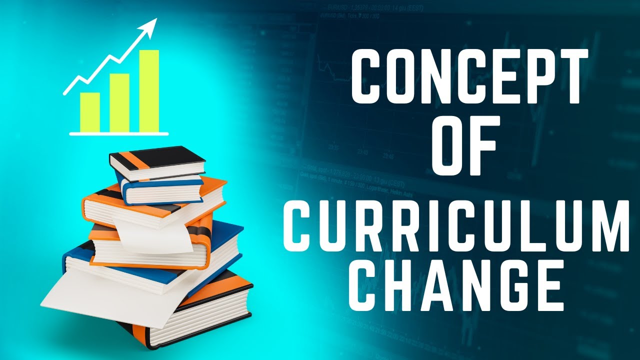 Concept of Curriculum Change || Need of Curriculum Change  || Process of curriculum Change  ||