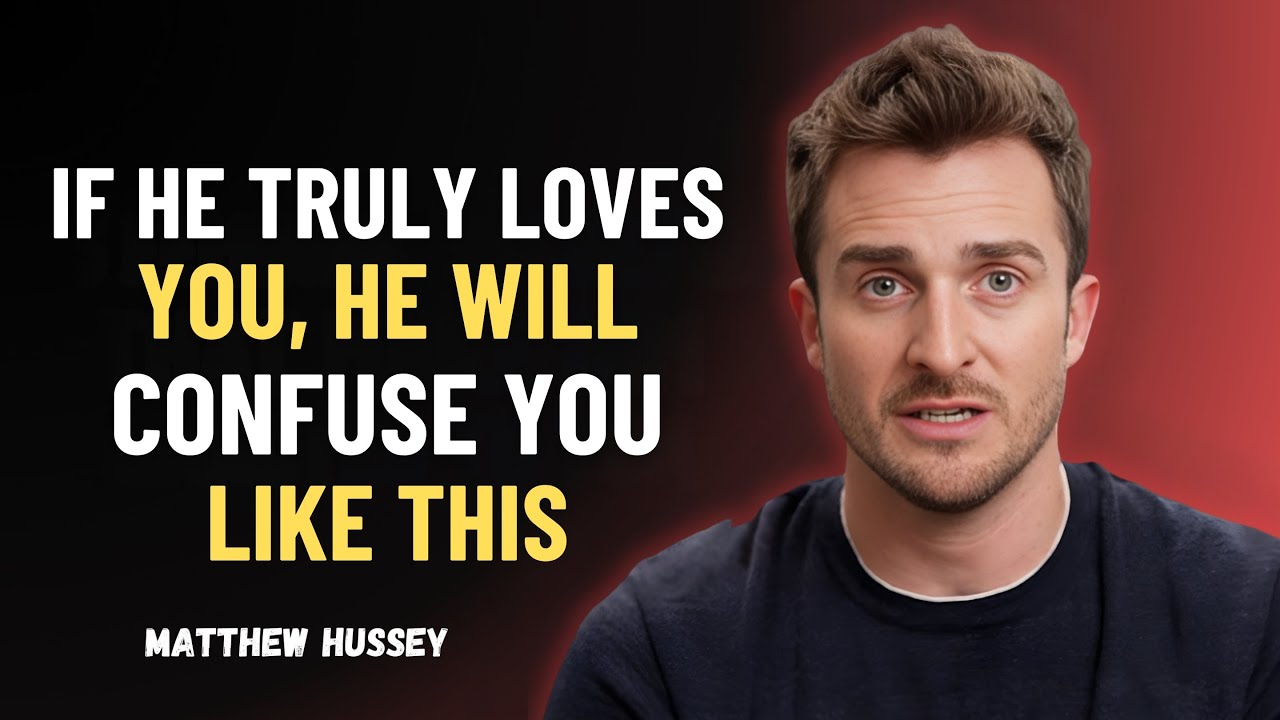 IF HE TRULY LOVES YOU, HE WILL CONFUSE YOU LIKE THIS | MATTHEW HUSSEY