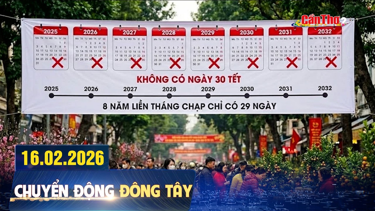 8 năm liền vắng “đêm 30” - giao thừa đến sớm từ 29 Tết | Chuyển động Đông Tây 16.02.2026 | Cần Thơ