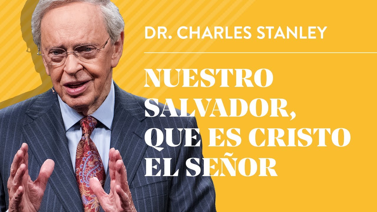 Nuestro Salvador, que es Cristo el Se&ntilde;or &ndash; Dr. Charles Stanley
