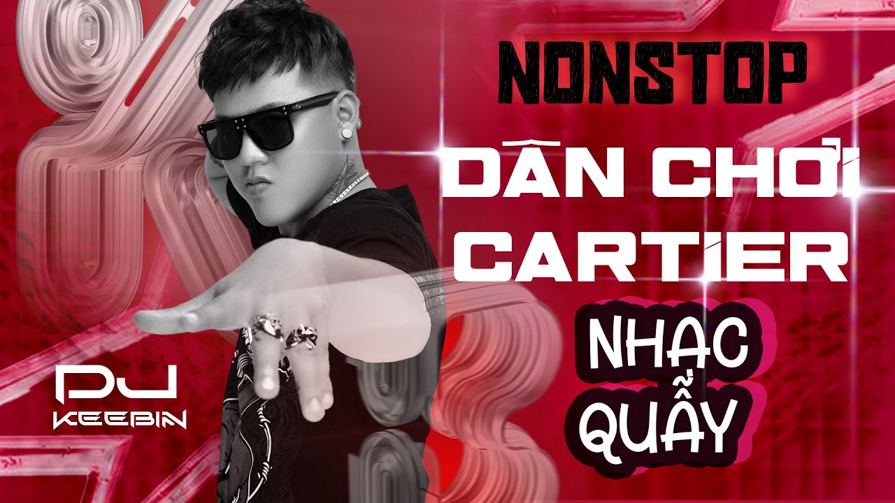 NONSTOP 2023 DÂN CHƠI CARTIER - DJ KEEBIN || NHẠC QUẪY CHO DÂN CHƠI VỀ ĐÊM CĂNG CỰC