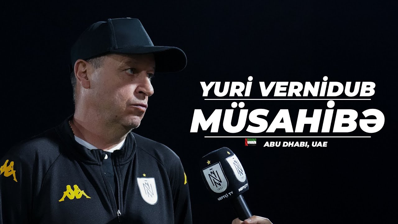 Yuri Vernidub 🇦🇪Əbu-Dabi toplanışı, m&uuml;mk&uuml;n transferlər və &ldquo;Zirə&rdquo; ilə mat&ccedil; barədə | M&Uuml;SAHİBƏ