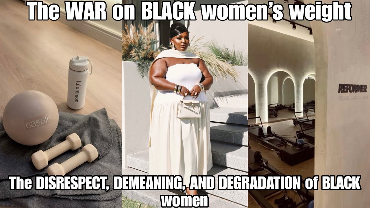 The WAR on BLACK women’s weight | The DISRESPECT, DEMEANING, and DEGRADATION of BLACK women 
