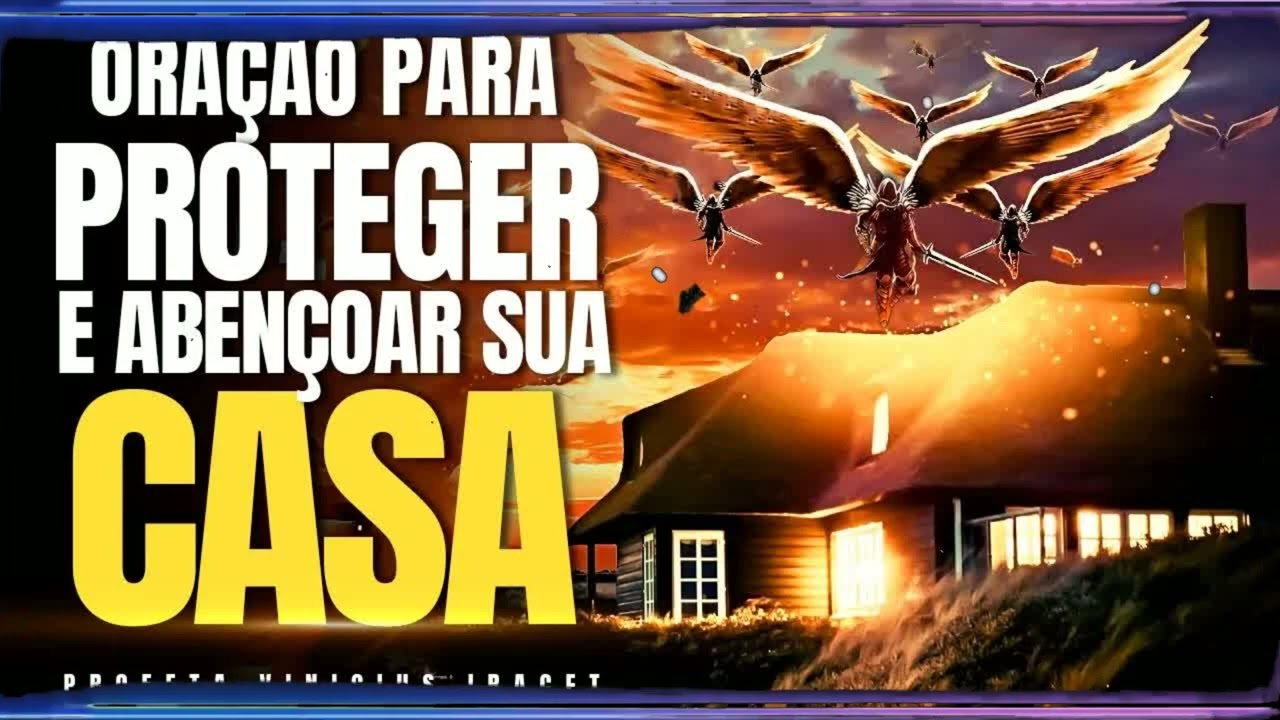 ORAÇÃO PARA PROTEGER E ABENÇOAR SUA CASA - Uma Oração Por Proteção Contra Planos Malignos