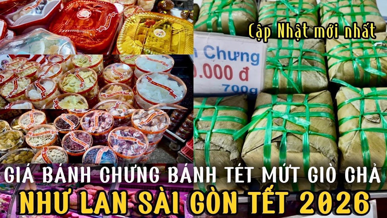 TRỰC TIẾP MỚI NHẤT GIÁ BÁNH CHƯNG, BÁNH TÉT, GIÒ CHẢ, CÁC LOẠI MỨT tại NHƯ LAN SÀI GÒN TẾT 2026