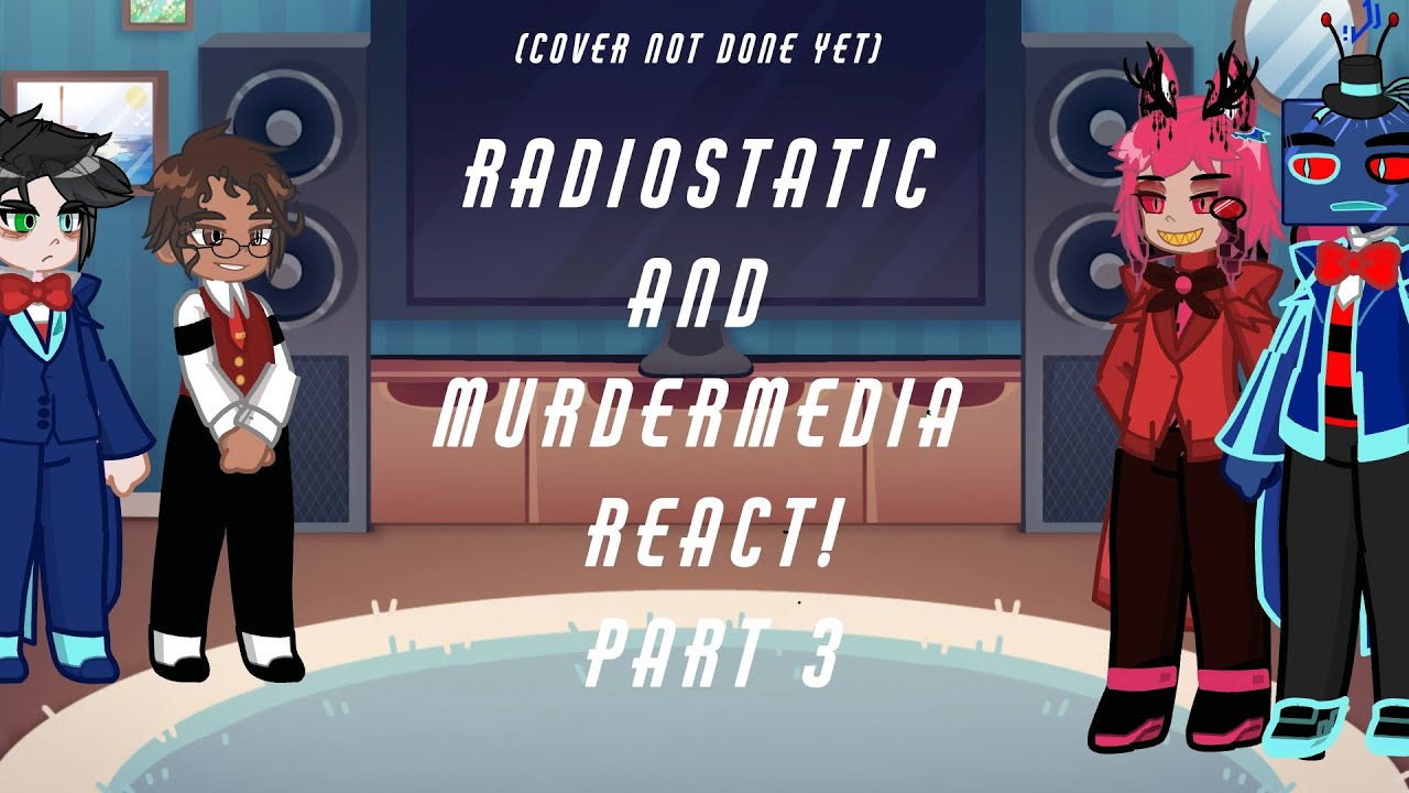 RadioStatic and MurderMedia react! / Part 3 / GL2 / Hazbin Hotel 