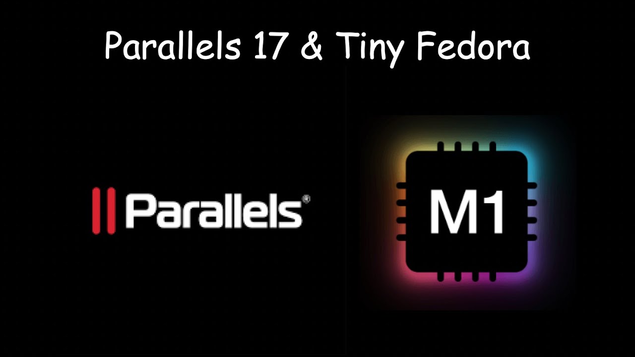 New! Parallels 17 on Apple Silicon M1 & Tiny Fedora