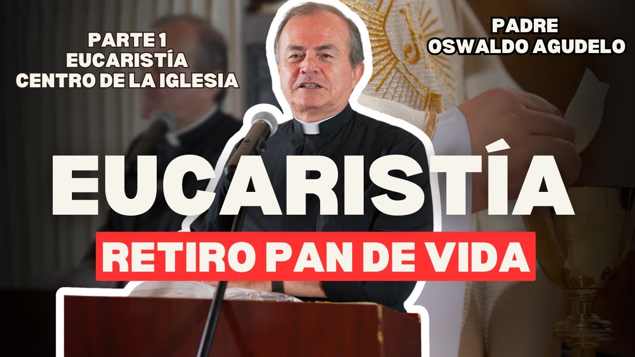 Eucaristía centro de la Iglesia PARTE 1 l Retiro Pan de Vida Padre Oswaldo Agudelo