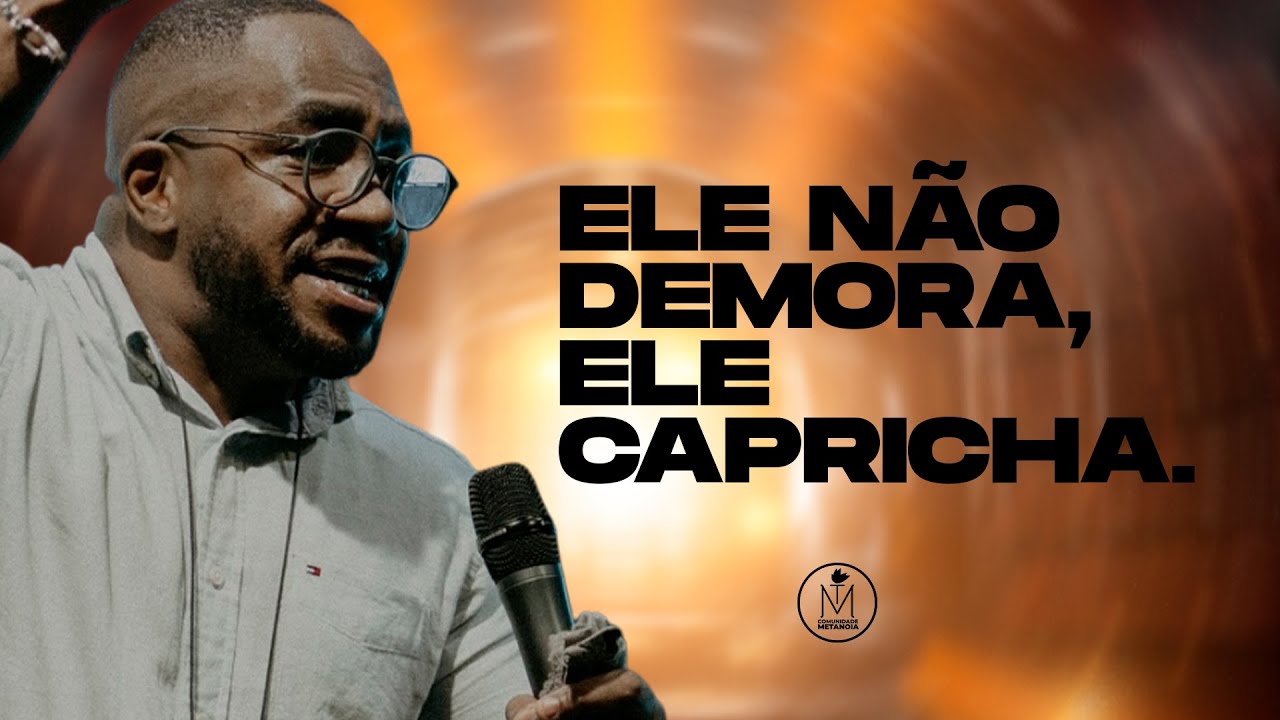 ELE N&Atilde;O DEMORA, ELE CAPRICHA! | GILL MOTTA | COMUNIDADE METANOIA