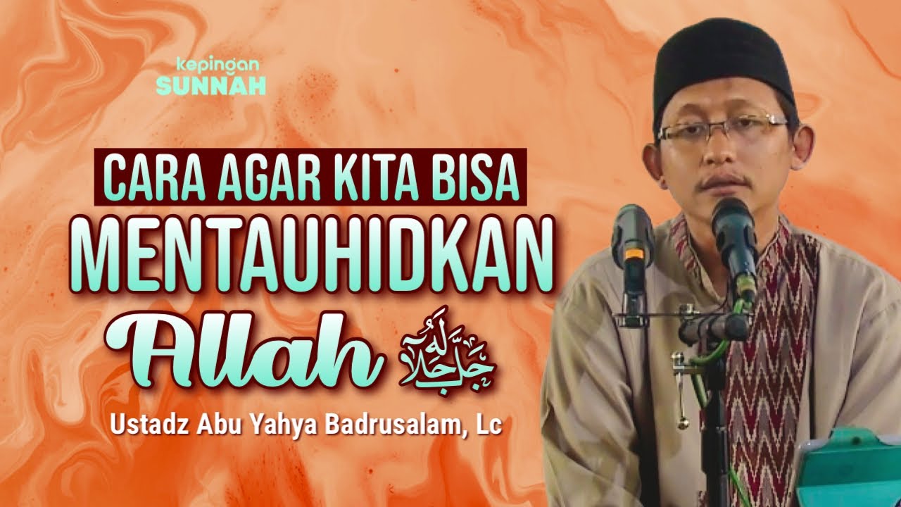 CARA AGAR BISA MENTAUHIDKAN ALLAH - Ustadz Abu Yahya Badrusalam, Lc