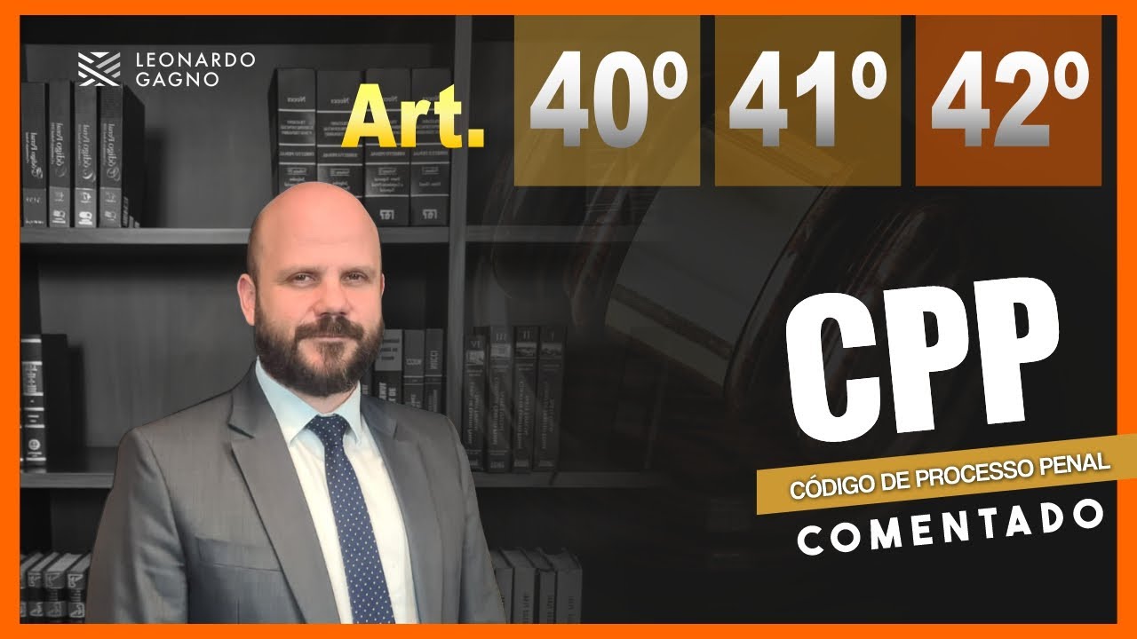 ARTIGOs 40&ordm;, 41&ordm; e 42&ordm; - CPP COMENTADO | Leonardo Gagno