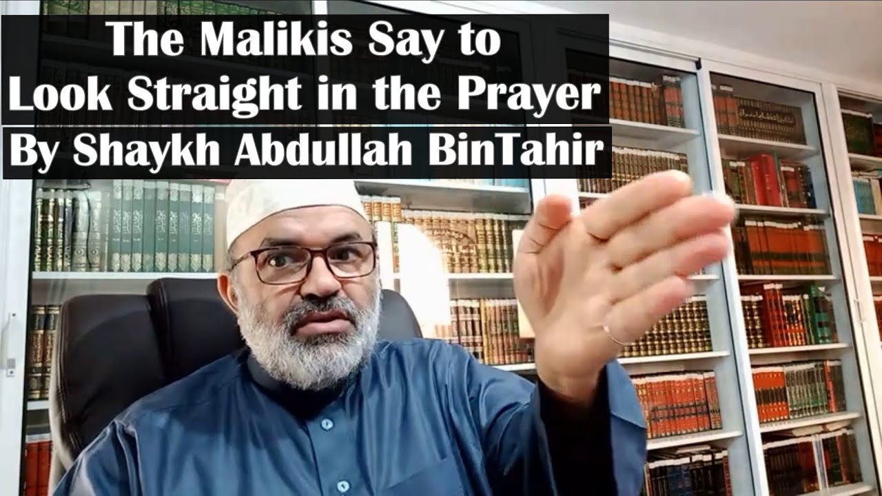Looking Straight in the Prayer in the Maliki Madhab by Shaykh Abdullah BinTahir