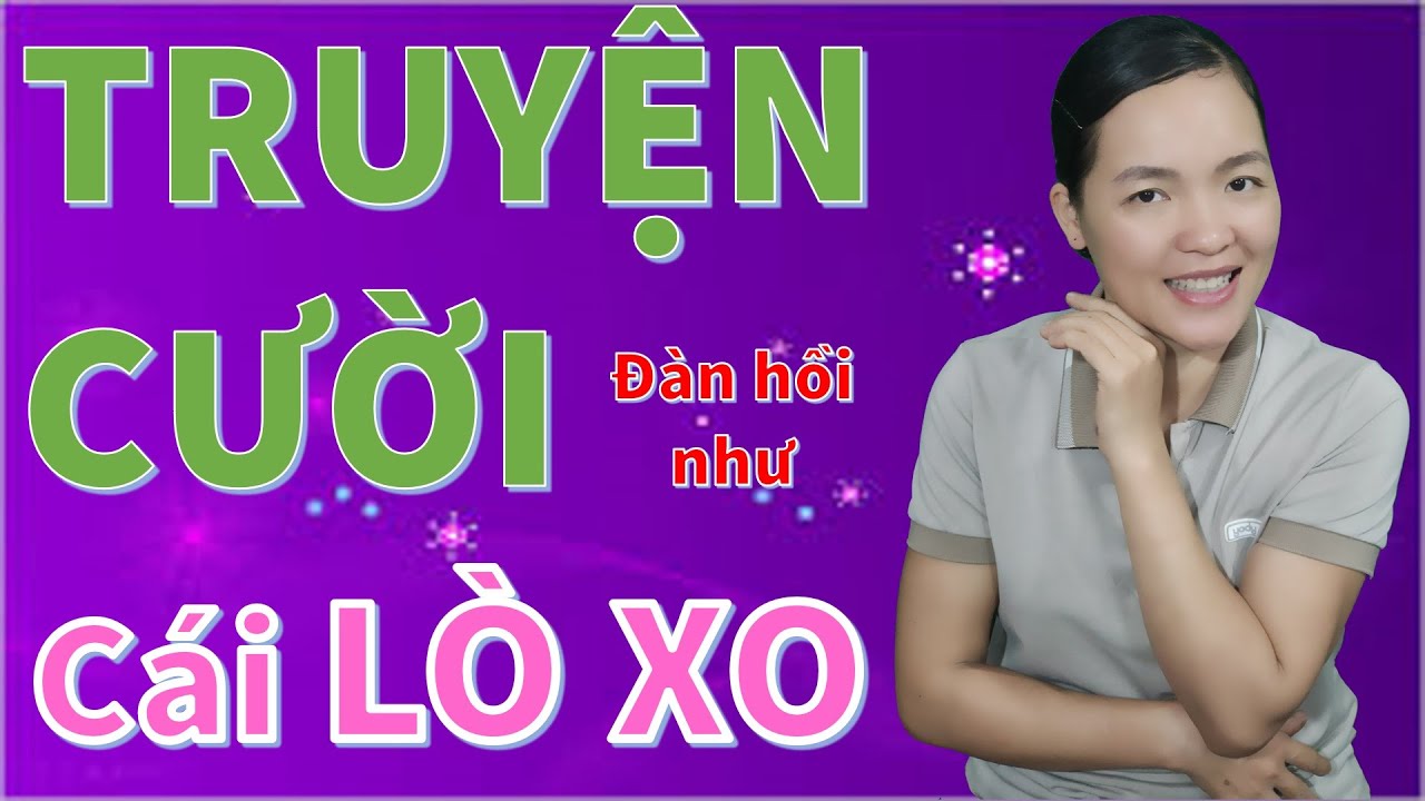 Đàn Hồi Như Cái LÒ XO. Tuyển tập Truyện cười tiếu lâm CƯỜI HỞ RĂNG cực hài hước, Bé Hưng TVina