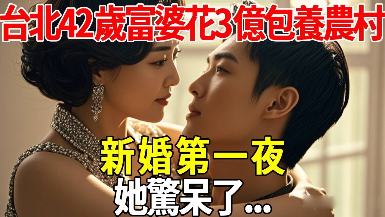 台北42歲富婆花3億包養農村小夥，新婚第一夜，她驚呆了...#蝴蝶飛飛 #民間故事 #奇聞趣事 #古代小說#懸疑#老年情感