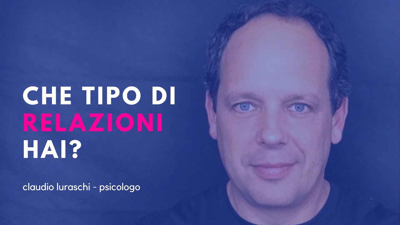 RAPPORTI UMANI: CHE TIPO DI RELAZIONI HAI? Claudio Luraschi, psicologo