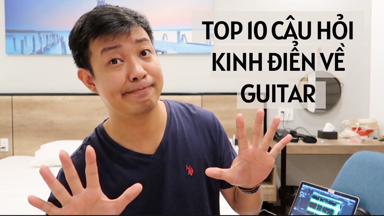 TOP 10 CÂU HỎI KINH ĐIỂN VỀ GUITAR & TRẢ LỜI #guitartalk