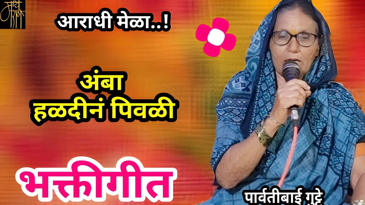 आराधी गीत,पार्वतीबाई गुट्टे,aradhi Mela,parvatibai gutte,devi song,देवी गीत,अंबा हळदीनं पिवळी,भक्ती,