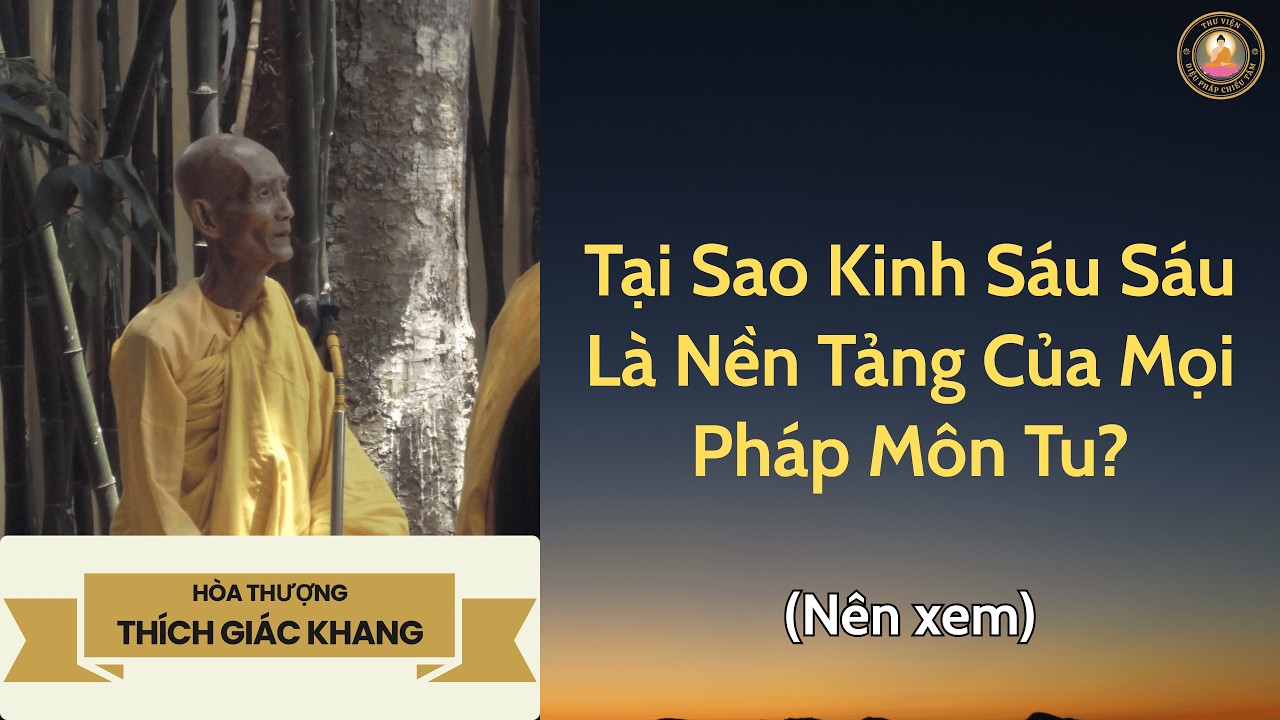 Tại Sao Kinh Sáu Sáu Là Nền Tảng Của Mọi Pháp Môn Tu? | Sư Giác Khang
