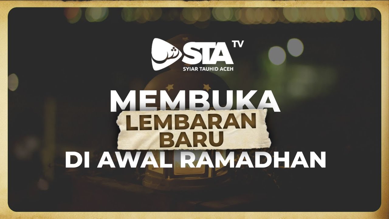MEMBUKA LEMBARAN BARU DI AWAL RAMADHAN I Ustadz Tanthawi Abu Muhammad