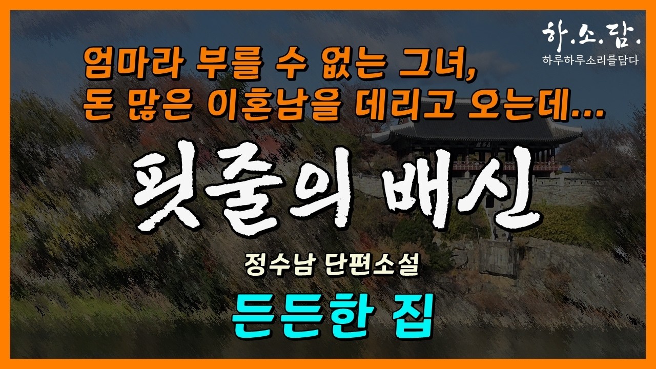 15년 전 어린 핏덩이 자식을 버리더니 돈 많은 이혼남을 만나  이젠 다시 데리고 가겠다고 하는데... [든든한 집 - 정수남 단편소설] #하소담오디오드라마