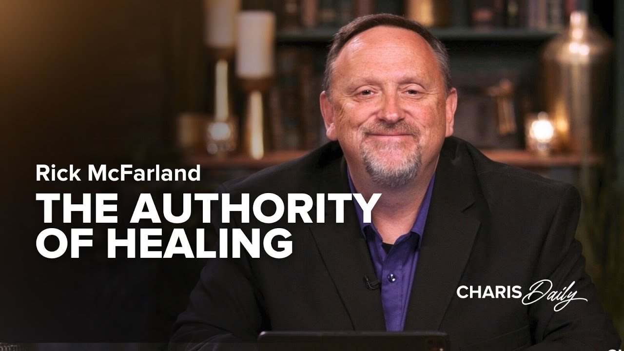 The Authority of Healing - Rick McFarland - Charis Daily - Season 1, Ep. 19