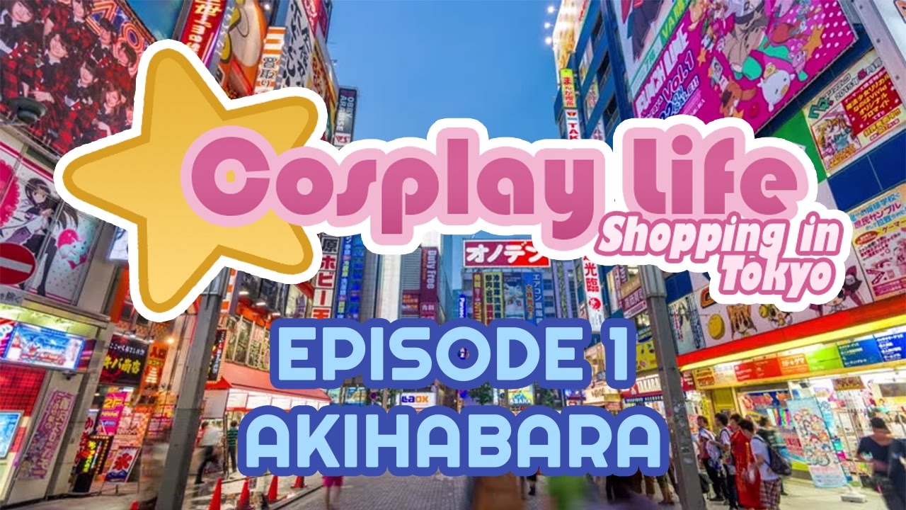 COSPLAY SHOPPING IN TOKYO || EPISODE 1: AKIHABARA
